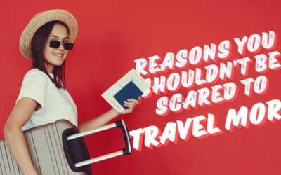 3 reasons you shouldn’t be scared to travel more